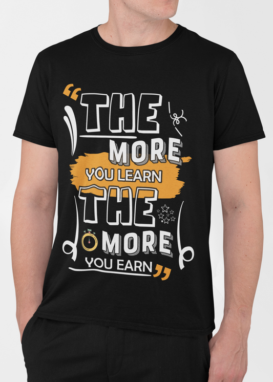 The More You Learn The More You Earn – Motivational Quote T-Shirt