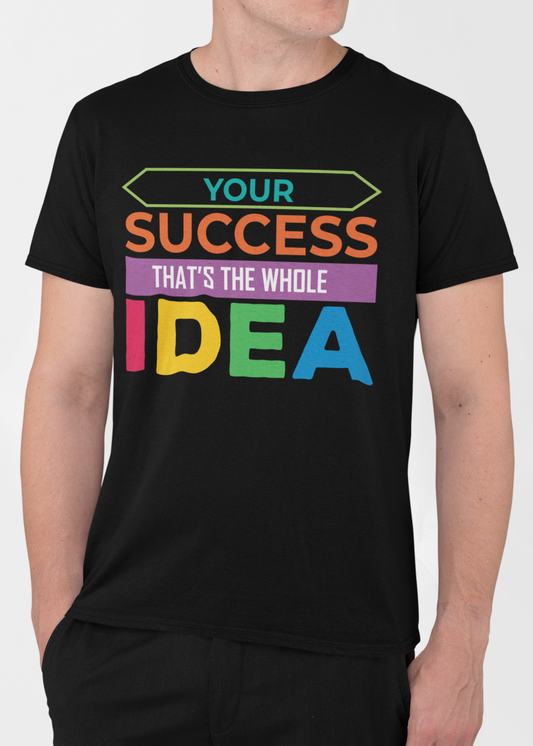 Your Success That’s the Whole Idea Motivational T-Shirt