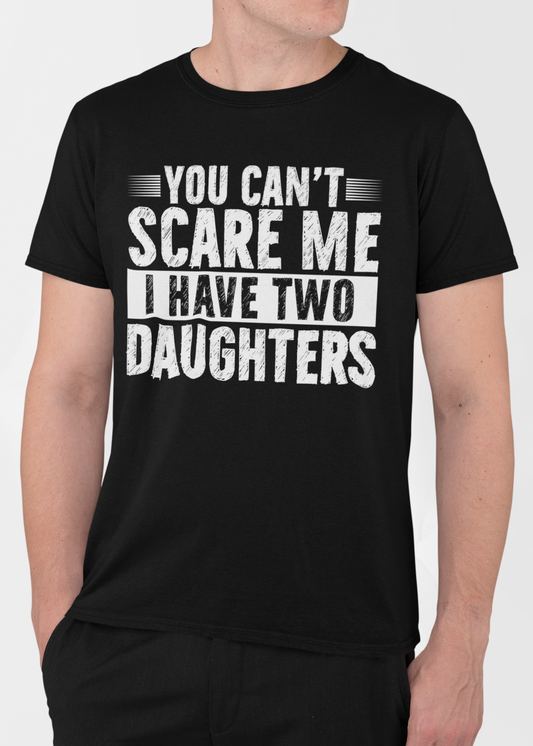 You Can’t Scare Me I Have Two Daughters – Funny Dad T-Shirt